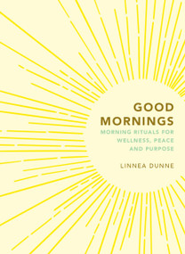 Good Mornings (Morning Rituals for Wellness, Peace and Purpose) - 9781856755306 by Linnea Dunne, 9781856755306