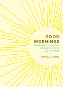Good Mornings (Morning Rituals for Wellness, Peace and Purpose) - 9781856755306 by Linnea Dunne