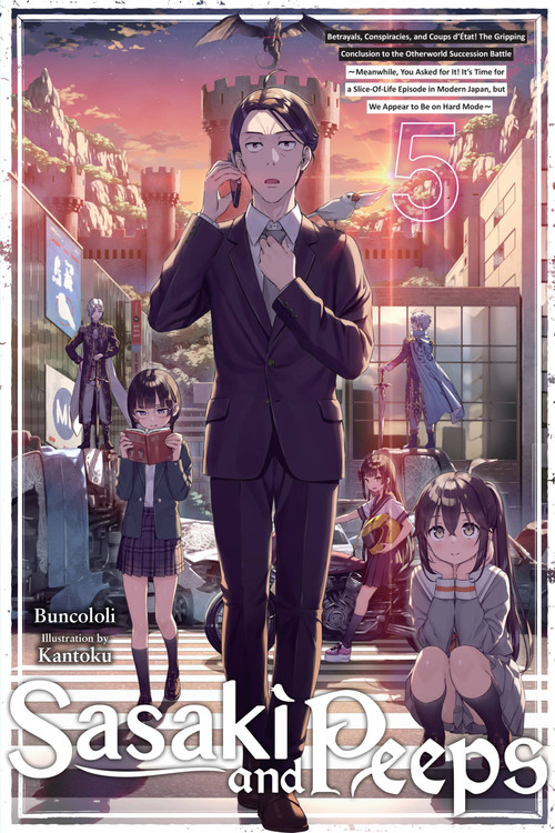 Sasaki and Peeps, Vol. 5 (light novel) (Betrayals, Conspiracies, and Coups d'État! The Gripping Conclusion to the Otherworld Succession Battle ~Meanwhile, You Asked for It! It's Time for a Slice-Of-Life Episode in Modern Japan, but We Appear to Be.. by Buncololi, Kantoku, Alice Prowse, 9781975367909