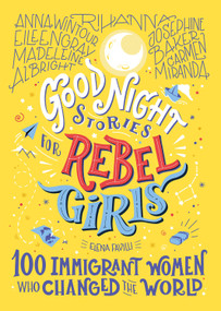 Good Night Stories for Rebel Girls: 100 Immigrant Women Who Changed the World by Elena Favilli, Rebel Girls, 9781733329293