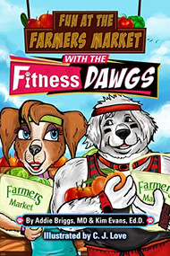 Fun at the Farmers Market with the Fitness DAWGS by Addie Briggs, MD, Kim Evans, Ed.D, C. J. Love, 9781631959493