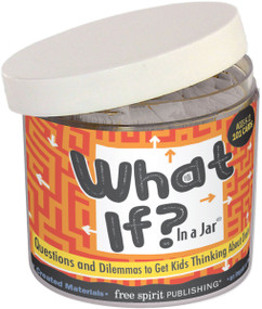 What If? In a Jar® (Questions and Dilemmas to Get Kids Thinking About Choices) by Free Spirit Publishing, 9781631982026