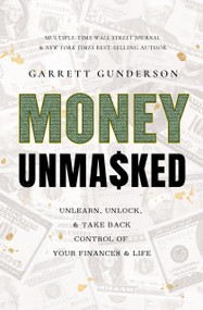 Money Unmasked (Unlearn, Unlock, and Take Back Control of Your Finances and Life) by Garrett Gunderson, 9798886450590