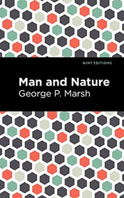 Man and Nature (Or, Physical Geography as Modified by Human Action) - 9798888971352 by George P. Marsh, Mint Editions, 9798888971352