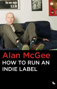 How to Run an Indie Label by Alan   McGee, 9781644283783