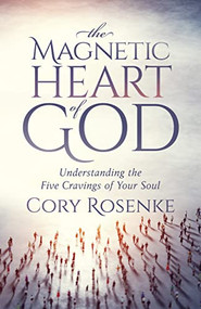 The Magnetic Heart of God (Understanding the Five Cravings of Your Soul) by Cory Rosenke, 9781636981826