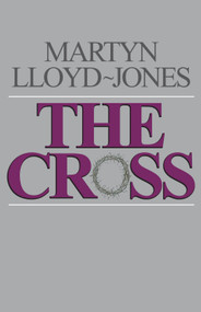 The Cross (God's Way of Salvation) by Martyn Lloyd-Jones, Christopher Catherwood, Eric J. Alexander, Christopher Catherwood, 9780891073826