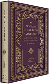 O Sacred Head, Now Wounded (A Liturgy for Daily Worship from Pascha to Pentecost) by Jonathan Gibson, 9781433587900