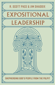 Expositional Leadership (Shepherding God's People from the Pulpit) by R. Scott Pace, Jim Shaddix, 9781433588020