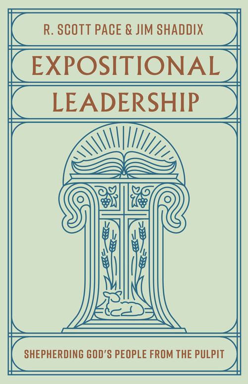 Expositional Leadership (Shepherding God's People from the Pulpit) by R. Scott Pace, Jim Shaddix, 9781433588020