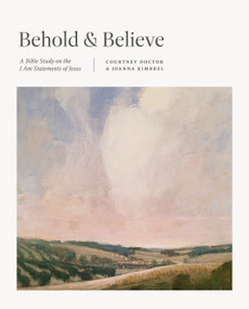 Behold and Believe (A Bible Study on the "I Am" Statements of Jesus) by Courtney Doctor, Joanna Kimbrel, 9781433590191