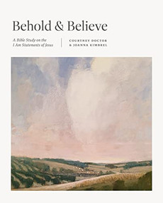 Behold and Believe (A Bible Study on the "I Am" Statements of Jesus) by Courtney Doctor, Joanna Kimbrel, 9781433590191