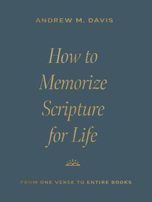 How to Memorize Scripture for Life (From One Verse to Entire Books) by Andrew M. Davis, 9781433591037