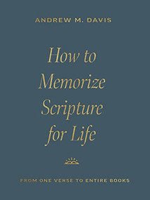How to Memorize Scripture for Life (From One Verse to Entire Books) by Andrew M. Davis, 9781433591037