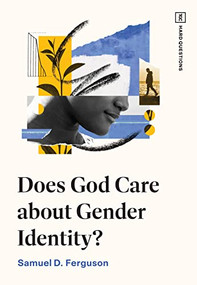 Does God Care about Gender Identity? by Samuel D. Ferguson, 9781433591150