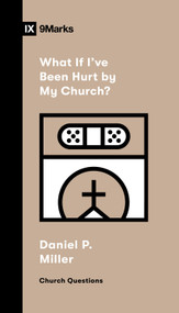 What If I've Been Hurt by My Church? by Daniel P. Miller, 9781433591440