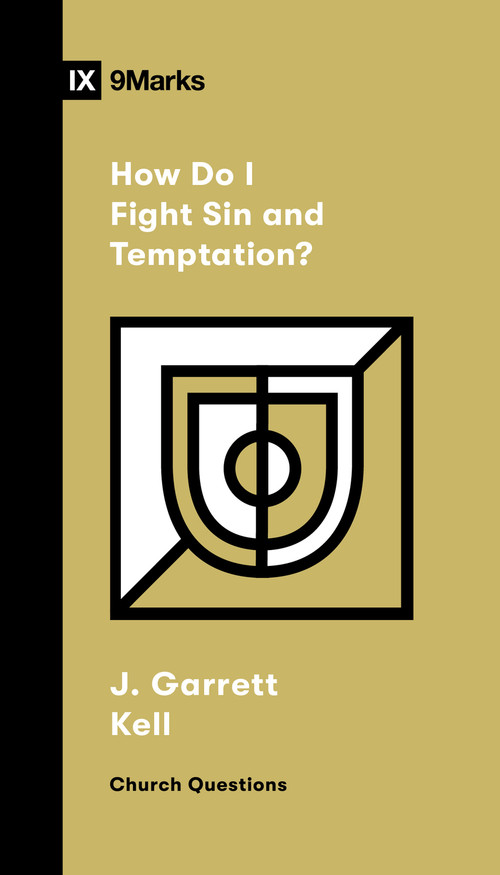 How Do I Fight Sin and Temptation? by J. Garrett Kell, 9781433591785