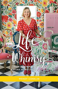 Life Whimsy (How to Think, Play, and Work More Creatively) by Wendy Conklin, 9781636982113