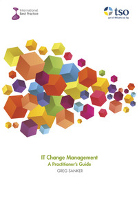 IT Change Management - A Practitioner's Guide by Greg Sanker, 9780117083653