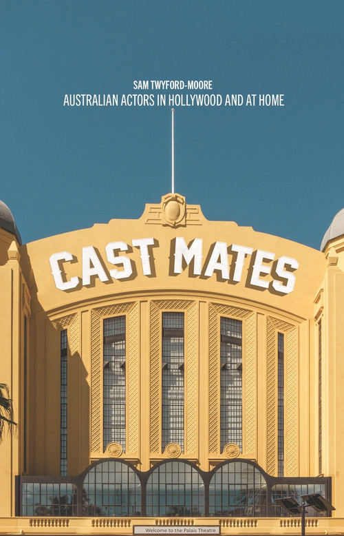 Cast Mates (Australian Actors in Hollywood and at Home) by Sam Twyford-Moore, 9781742237541