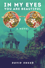 In my eyes, you are beautiful (A Novel) by David Unger, 9781771617161