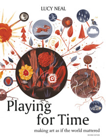 Playing for Time (Making Art as if the World Mattered) by Lucy Neal, 9781913743819