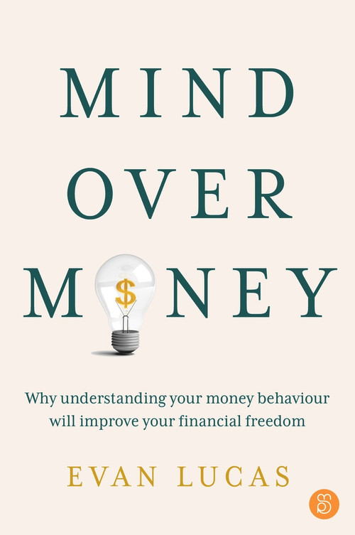 Mind over Money (Why understanding your money behaviour will improve your financial freedom) by Evan Lucas, 9781922611482