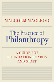 The Practice of Philanthropy (A Guide for Foundation Boards and Staff) by Malcolm Macleod, 9781998841028