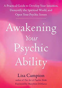 Awakening Your Psychic Ability (A Practical Guide to Develop Your Intuition, Demystify the Spiritual World, and Open Your Psychic Senses) by Lisa Campion, MaryAnn DiMarco, 9781648480744
