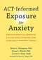 ACT-Informed Exposure for Anxiety (Creating Effective, Innovative, and Values-Based Exposures Using Acceptance and Commitment Therapy) by Brian L. Thompson, Brian C. Pilecki, Joanne C. Chan, Steven C. Hayes, 9781648480812