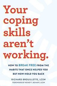 Your Coping Skills Aren't Working (How to Break Free from the Habits that Once Helped You But Now Hold You Back) by Richard Brouillette, Wendy T. Behary, 9781648480997
