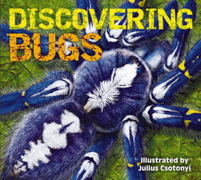 Discovering Bugs (Meet the Coolest Creepy Crawlies on the Planet) by Julius Csotonyi, Thomas Nelson, 9781604336894