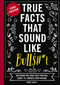 True Facts That Sound Like Bull$#*t (500 Insane-But-True Facts That Will Shock and Impress Your Friends) by Shane Carley, 9781604336962