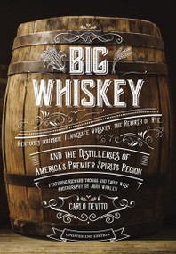 Big Whiskey (The Revised Second Edition) (Featuring Kentucky Bourbon, Tennessee Whiskey, the Rebirth of Rye, and the Distilleries of America's Premier Spirits Region) by Carlo DeVito, John Whalen, Richard Thomas, 9781646430963