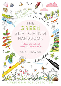 The Green Sketching Handbook (Relax, Unwind and Reconnect with Nature) by Dr Ali Foxon, 9781529070309