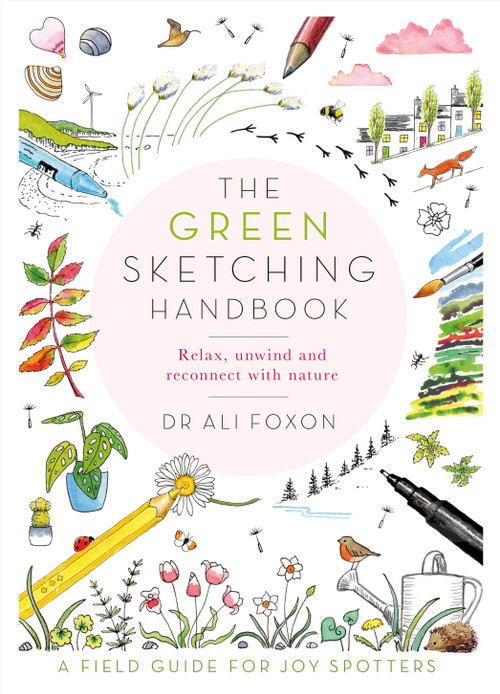 The Green Sketching Handbook (Relax, Unwind and Reconnect with Nature) by Dr Ali Foxon, 9781529070309