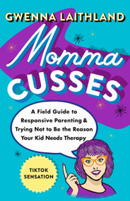 Momma Cusses (A Field Guide to Responsive Parenting & Trying Not to Be the Reason Your Kid Needs Therapy) - 9781250337580 by Gwenna Laithland, 9781250337580