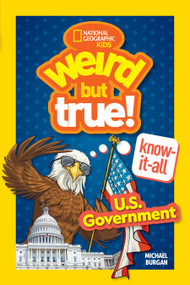 Weird But True! Know-It-All: U.S. Government by Michael Burgan, National Geographic Kids, 9781426375279