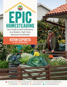 Epic Homesteading (Your Guide to Self-Sufficiency on a Modern, High-Tech, Backyard Homestead) by Kevin Espiritu, 9780760383766