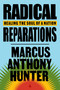 Radical Reparations (Healing the Soul of a Nation) by Marcus Anthony Hunter, 9780063004726