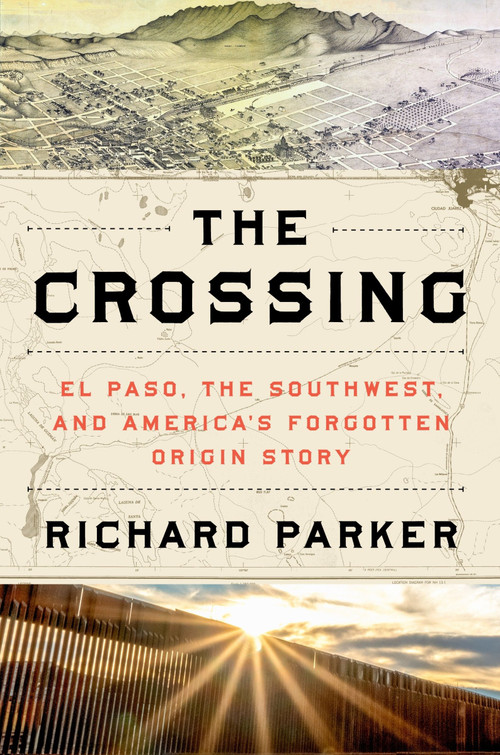 The Crossing (El Paso, the Southwest, and America's Forgotten Origin Story) - 9780063161917 by Richard Parker, 9780063161917