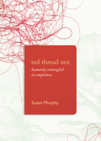 Red Thread Zen (Humanly Entangled in Emptiness) by Susan Murphy, 9781619027831