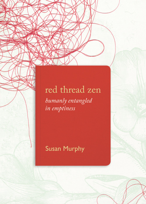Red Thread Zen (Humanly Entangled in Emptiness) by Susan Murphy, 9781619027831