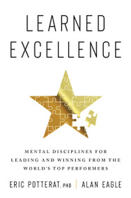 Learned Excellence (Mental Disciplines for Leading and Winning from the World's Top Performers) by Eric Potterat, Alan Eagle, 9780063316164