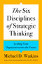 The Six Disciplines of Strategic Thinking (Leading Your Organization into the Future) by Michael D. Watkins, 9780063357969
