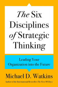 The Six Disciplines of Strategic Thinking (Leading Your Organization into the Future) by Michael D. Watkins, 9780063357969