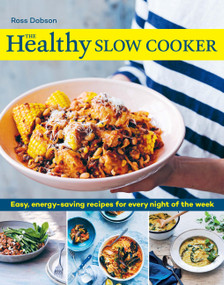 The Healthy Slow Cooker (Easy, energy-saving recipes for every night of the week) by Ross Dobson, 9781761500022