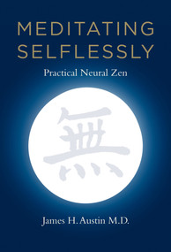 Meditating Selflessly (Practical Neural Zen) by James H. Austin, 9780262525190