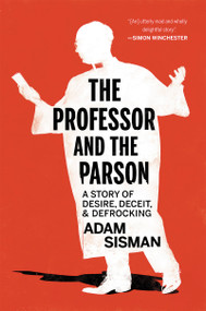 The Professor and the Parson (A Story of Desire, Deceit, and Defrocking) by Adam Sisman, 9781640093287