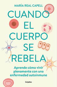 Cuando el cuerpo se rebela: Aprende cómo vivir plenamente con una enfermedad auto inmune /When Our Bodies Rebel: Living Life in Full .. (Spanish Edition) by María Real Capell, 9788425363764